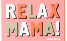 MUSTHAVE: BOEK ‘RELAX MAMA!’
